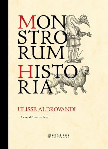 Monstrorum historia. Ediz. illustrata di Ulisse Aldrovandi edito da Moscabianca Edizioni