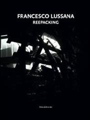 Francesco Lussana. Reepacking. Ediz. italiana e inglese edito da Silvana