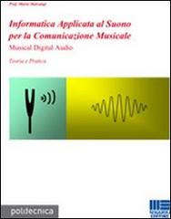 Informatica applicata al Suono per la Comunicazione Musicale. Musical Digital Audio di Mario Malcangi edito da Maggioli Editore