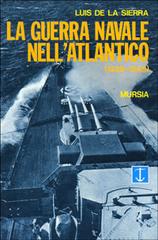 La guerra navale nell'Atlantico (1939-1945) di Luis de la Sierra edito da Mursia (Gruppo Editoriale)