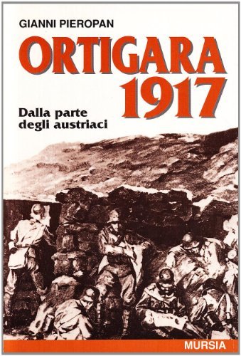 Ortigara 1917. Dalla parte degli austriaci di Gianni Pieropan edito da Ugo Mursia Editore