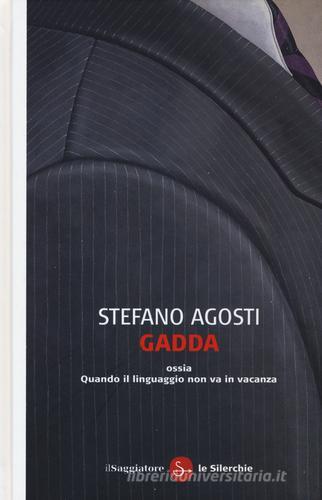 Gadda ossia Quando il linguaggio non va in vacanza di Stefano Agosti edito da Il Saggiatore
