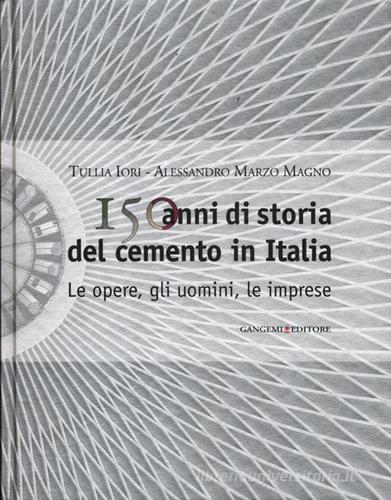 150 anni di storia del cemento in Italia. Le opere, gli uomini, le imprese. Ediz. illustrata edito da Gangemi Editore