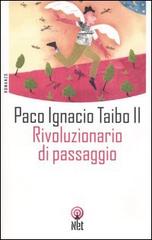 Rivoluzionario di passaggio di Paco Ignacio II Taibo edito da Net