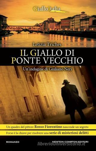 Il giallo di Ponte Vecchio. Un'indagine di Giuliano Neri di Letizia Triches edito da Newton Compton