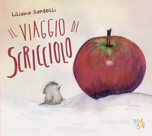 Il viaggio di scricciolo. Ediz. a colori di Liliana Sardelli edito da Pane e Sale