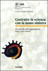 Costruire la scienza con la mano sinistra. Discutendo l'organizzazione degli esseri viventi edito da Franco Angeli