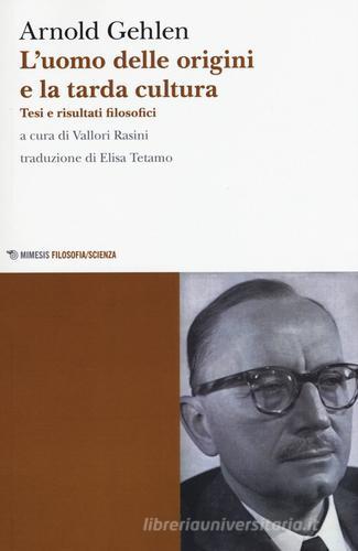 L' uomo delle origini e la tarda cultura. Tesi e risultati filosofici di Arnold Gehlen edito da Mimesis