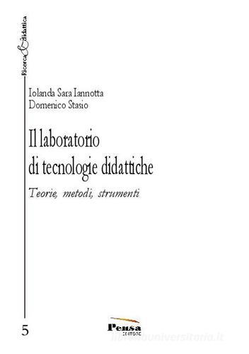 Il laboratorio di tecnologie didattiche. Teorie, metodi, strumenti di Iolanda Sara Iannotta, Domenico Stasio edito da Pensa Editore