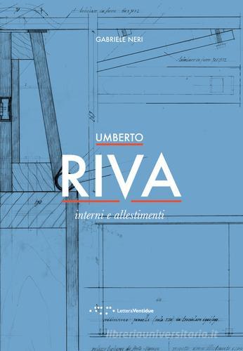Umberto Riva. Interni e allestimenti. Ediz. illustrata di Gabriele Neri edito da LetteraVentidue