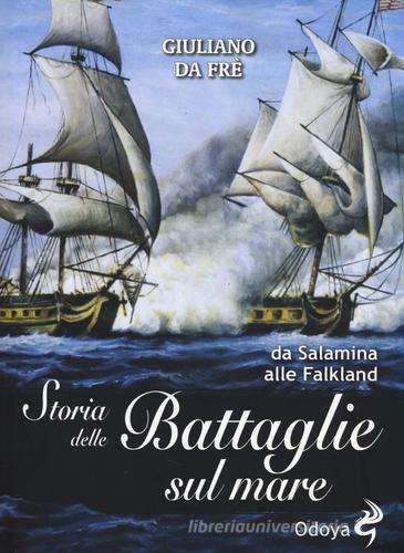 Storia delle battaglie sul mare. Da Salamina alle Falkland di Giuliano Da Frè edito da Odoya