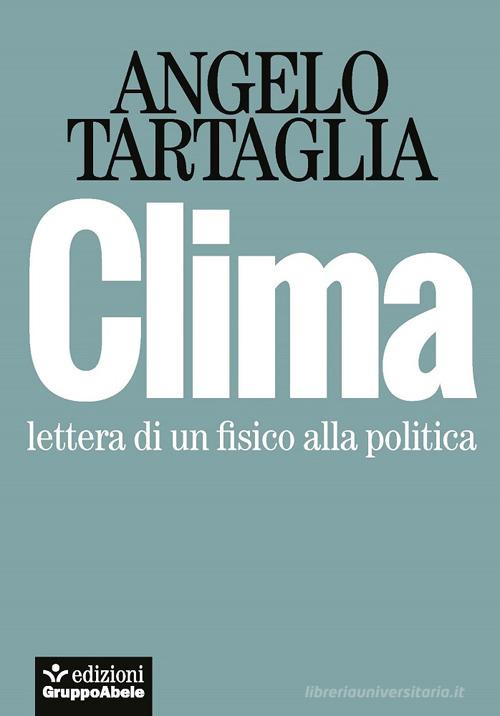 Clima. Lettera di un fisico alla politica di Angelo Tartaglia edito da EGA-Edizioni Gruppo Abele
