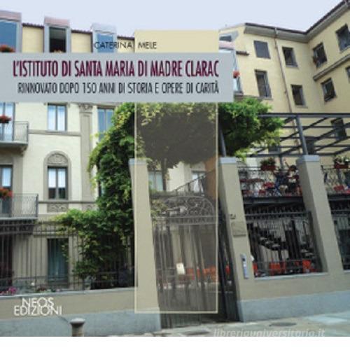 L' istituto di Santa Maria di madre Clarac. Rinnovato dopo 150 di storia e opere di carità di Caterina Mele edito da Neos Edizioni