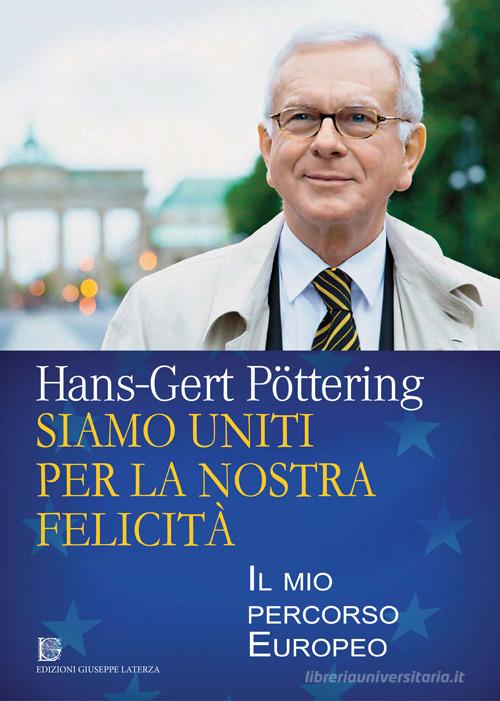 Siamo uniti per la nostra felicità. Il mio percorso europeo di Hans-Gert Pöttering edito da Edizioni Giuseppe Laterza