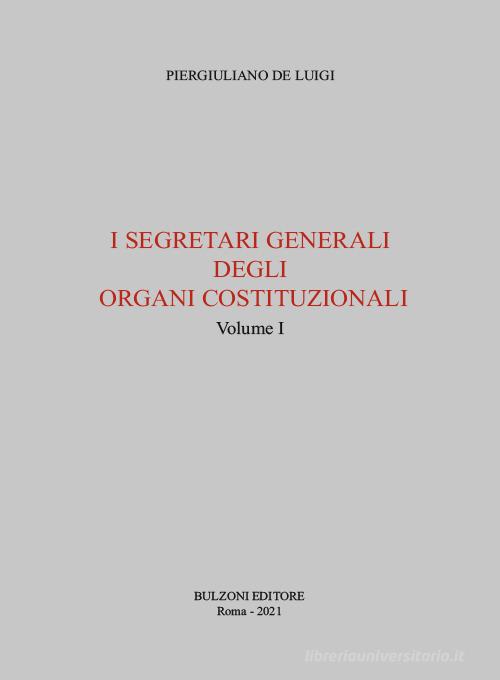 I segretari generali degli organi costituzionali vol.1 di Piergiuliano De Luigi edito da Bulzoni