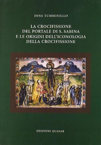La crocifissione del portale di S. Sabina e le origini dell'iconologia della crocifissione di Dina Tumminello edito da Quasar