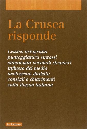 La Crusca risponde. Lessico, ortografia, punteggiatura, sintassi, etimologia, vocaboli stranieri, influsso dei media... Consigli e chiarimenti sulla lingua italiana vol.1 edito da Le Lettere