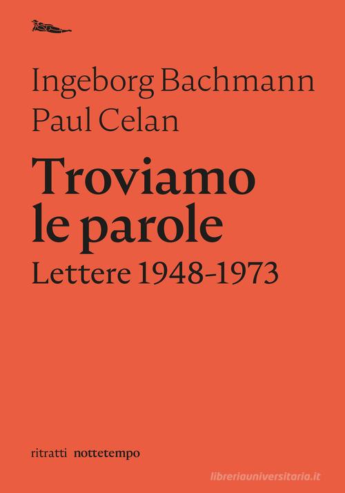 Troviamo le parole. Lettere 1948-1973 di Ingeborg Bachmann, Paul Celan edito da Nottetempo