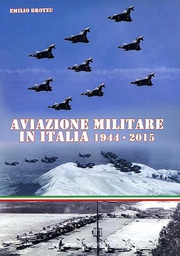 Aviazione militare in Italia 1944-2015 di Emilio Brotzu edito da IBN