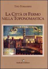 La città di Fermo nella toponomastica di Tito Tomassini edito da Andrea Livi Editore