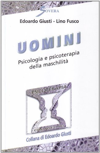 Uomini. Psicologia e psicoterapia della maschilità di Edoardo Giusti, Lino Fusco edito da Sovera Edizioni