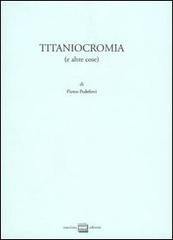 Titaniocromia (e altre cose) di Pietro Pedeferri edito da Interlinea