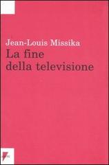 La fine della televisione di Jean-Louis Missika edito da Lupetti