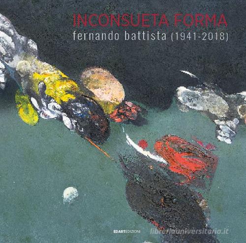 Inconsueta forma. Fernando Battista (1941-2018). Ediz. illustrata edito da Arthink