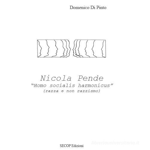 Nicola Pende. "Homo socialis harmonicus" (razza e non razzismo) di Domenico Di Pinto edito da Secop