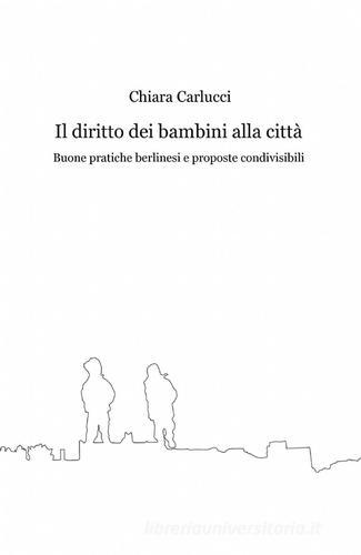 Il diritto dei bambini alla città di Chiara Carlucci edito da ilmiolibro self publishing