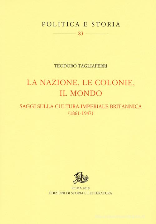 La nazione, le colonie, il mondo. Saggi sulla cultura imperiale britannica (1861-1947) di Teodoro Tagliaferri edito da Storia e Letteratura