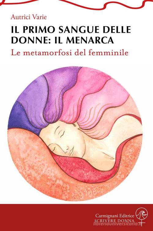 Il primo sangue delle donne: il menarca. Le metamorfosi del femminile edito da Carmignani Editrice