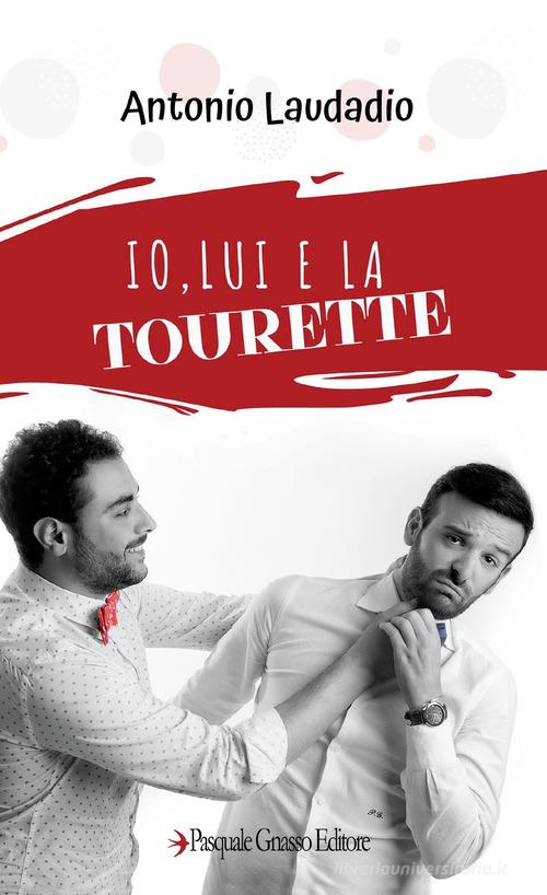 Io, lui e la Tourette. Nuova ediz. di Antonio Laudadio edito da Pasquale Gnasso Editore