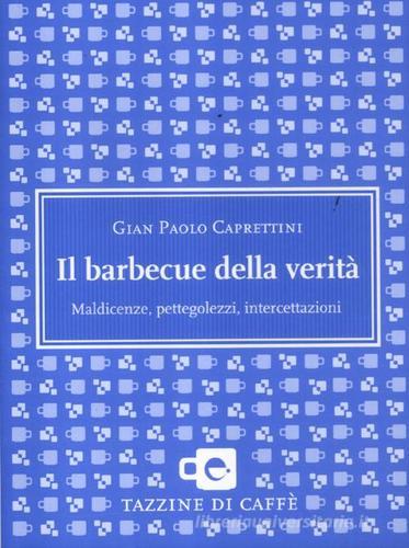 Il barbecue della verità. Maldicenze, pettegolezzi, intercettazioni di Gian Paolo Caprettini edito da Espress Edizioni