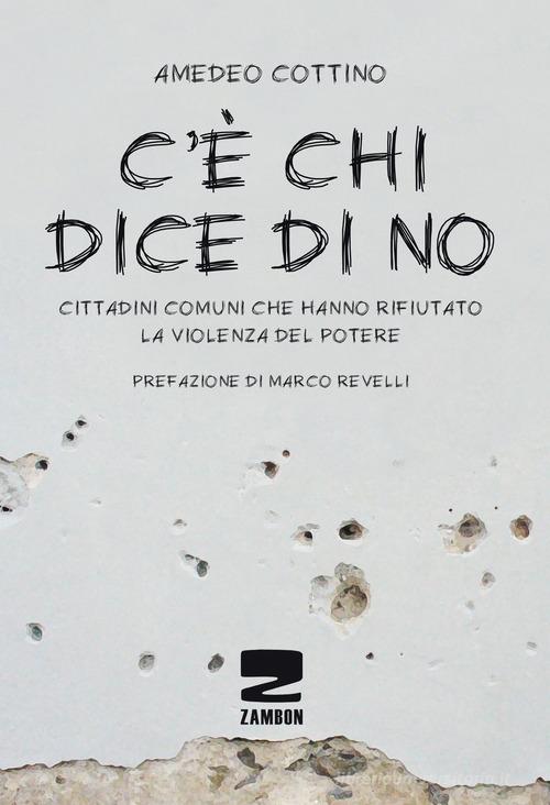 C'è chi dice no. Cittadini comuni che hanno rifiutato la violenza del potere di Amedeo Cottino edito da Zambon Editore