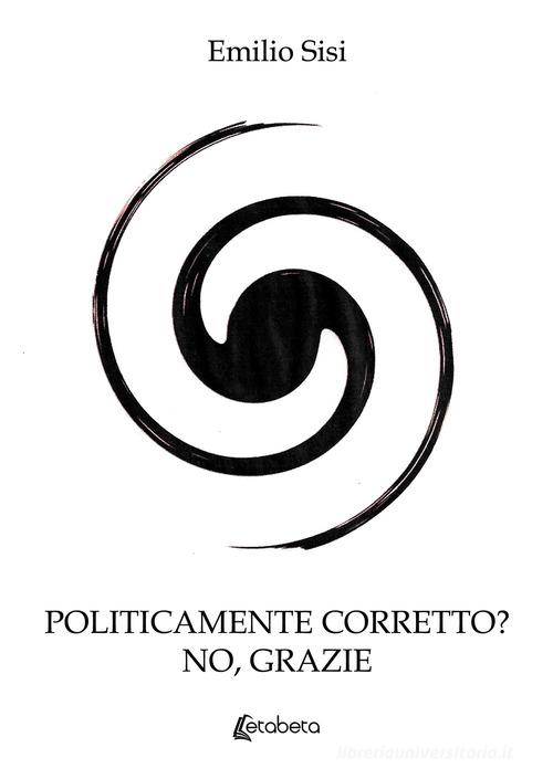 Politicamente corretto? No grazie di Emilio Sisi edito da EBS Print