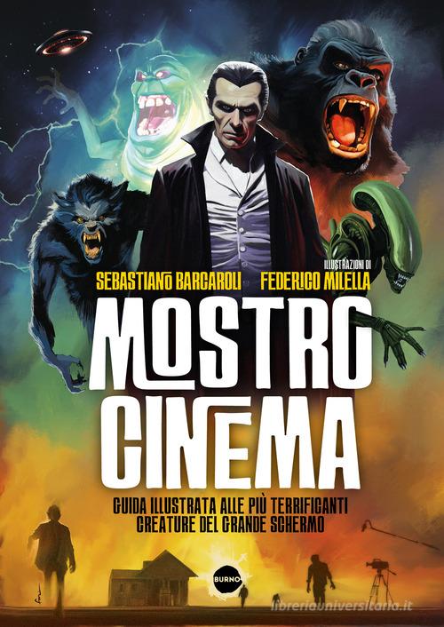Mostro cinema. Guida illustrata alle più terrificanti creature del grande schermo di Sebastiano Barcaroli, Federico Milella edito da Burno