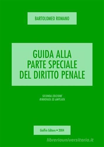 Guida alla parte speciale del diritto penale di Bartolomeo Romano edito da Giuffrè