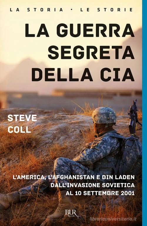 La guerra segreta della CIA. L'America, l'Afghanistan e Bin Laden dall'invasione sovietica al 10 settembre 2001 di Steve Coll edito da Rizzoli