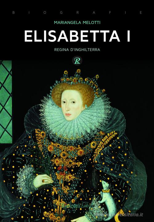 Elisabetta I. Regina d'Inghilterra di Mariangela Melotti edito da Rusconi Libri