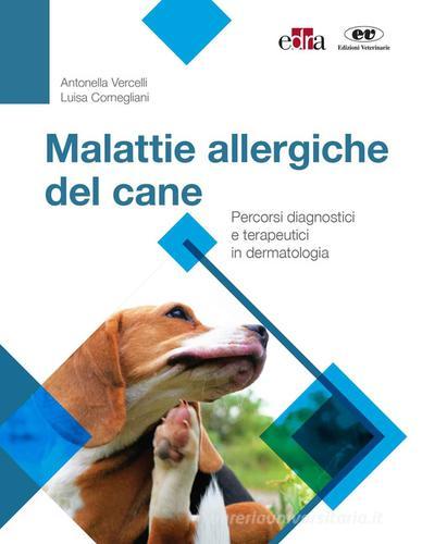 Malattie allergiche del cane. Percorsi diagnostici e terapeutici in dermatologia di Antonella Vercelli, Luisa Cornegliani edito da Edra