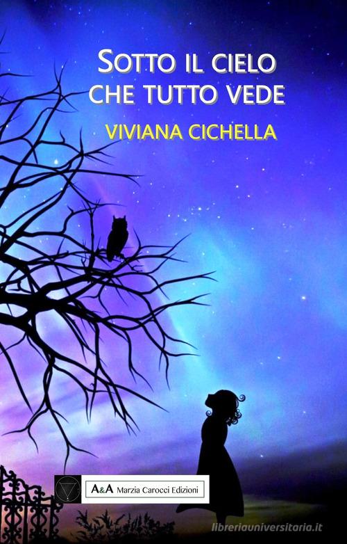 Sotto il cielo che tutto vede di Viviana Cichella edito da A&A di Marzia Carocci