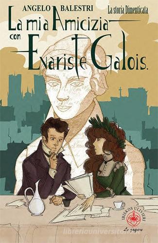 La mia amicizia con Evariste Galois. La storia dimenticata di Angelo Balestri edito da Ibiskos Ulivieri