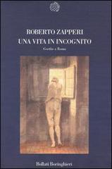 Una vita in incognito. Goethe a Roma di Roberto Zapperi edito da Bollati Boringhieri