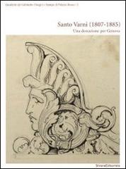 Santo Varni (1807-1885). Una donazione per Genova. Catalogo della mostra (Genova, 11 novembre 2011-29 gennaio 2012) edito da Silvana