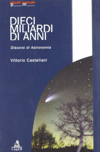 Dieci miliardi di anni. Discorsi di astronomia di Vittorio Castellani edito da CLUEB