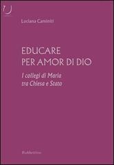 Educare per amor di Dio. I collegi di Maria tra Chiesa e Stato di Luciana Caminiti edito da Rubbettino