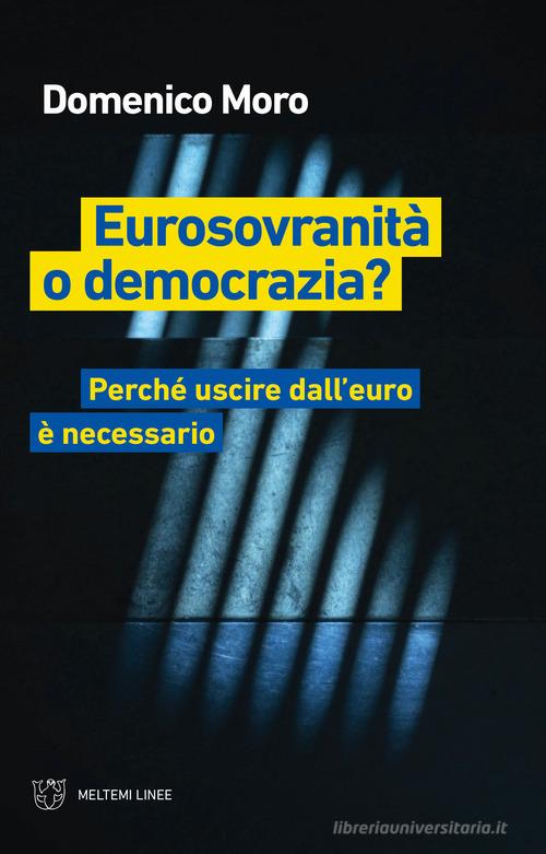 Eurosovranità o democrazia? Perché uscire dall'euro è necessario di Domenico Moro edito da Meltemi