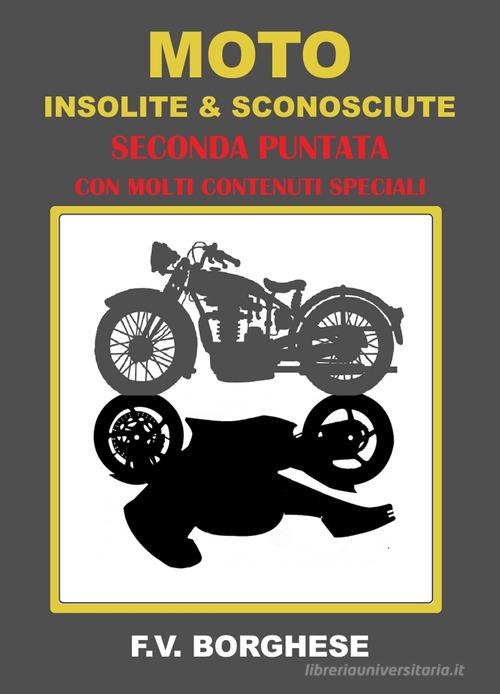 Moto insolite & sconosciute vol.2 di F. V. Borghese edito da Libritalia.net