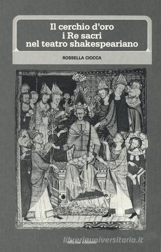 Il cerchio d'oro: i re sacri nel teatro shakesperiano di Rossella Ciocca edito da Officina